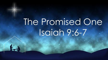 The Promised One Isaiah 9:6-7.