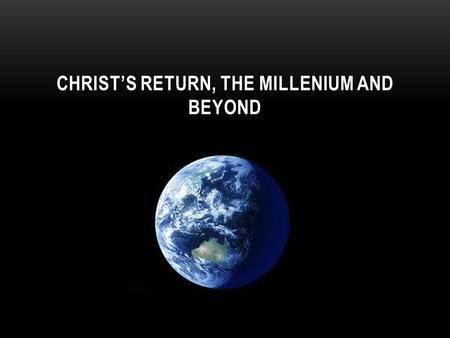 CHRIST’S RETURN, THE MILLENIUM AND BEYOND. … while they beheld, he was taken up; and a cloud received him out of their sight. And while they looked stedfastly.