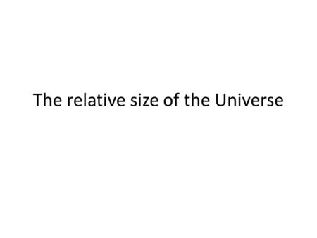 The relative size of the Universe. 1.60931 DISTANCEkmmilesLY (Light years)AU (Astronomical Units)Age of the Universe since Time began 'C' =