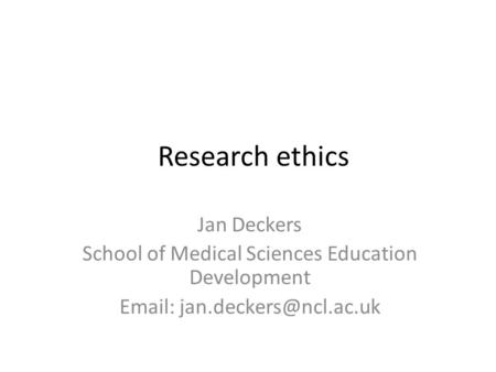 Research ethics Jan Deckers School of Medical Sciences Education Development