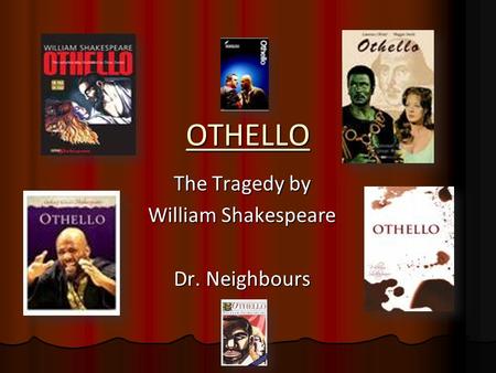 OTHELLO The Tragedy by William Shakespeare Dr. Neighbours.