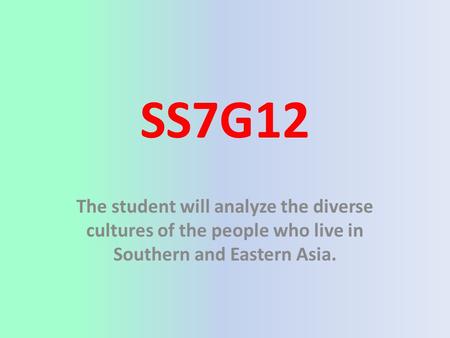 SS7G12 The student will analyze the diverse cultures of the people who live in Southern and Eastern Asia.