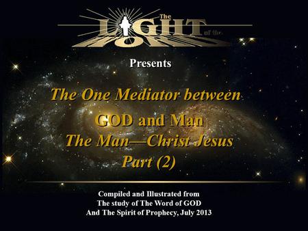 Presents The One Mediator between Compiled and Illustrated from The study of The Word of GOD And The Spirit of Prophecy, July 2013 GOD and Man The Man—Christ.