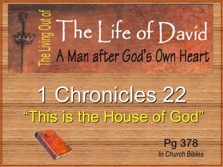 1 Chronicles 22 “This is the House of God” “This is the House of God” Pg 378 In Church Bibles.