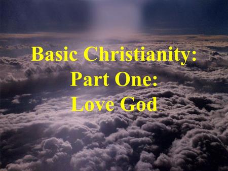 Basic Christianity: Part One: Love God
