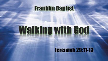 Franklin Baptist Walking with God Jeremiah 29:11-13.