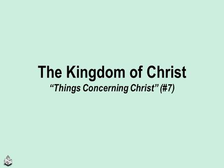 The Kingdom of Christ “Things Concerning Christ” (#7)