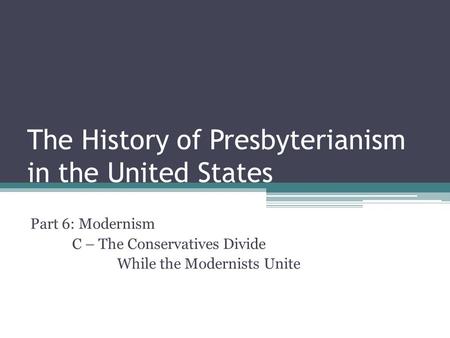 The History of Presbyterianism in the United States Part 6: Modernism C – The Conservatives Divide While the Modernists Unite.