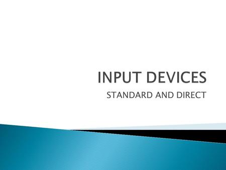 STANDARD AND DIRECT. At the end of this session students will: List the typical input devices Identify the types of input devices List their characteristics.
