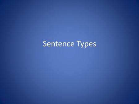 Sentence Types. I. Simple Sentence A. A simple sentence is one independent clause by itself.