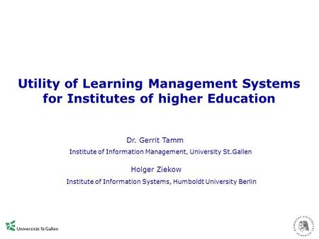Utility of Learning Management Systems for Institutes of higher Education Dr. Gerrit Tamm Holger Ziekow Institute of Information Management, University.