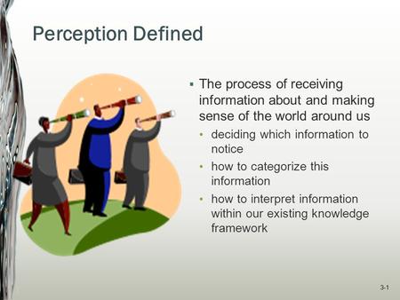 Perception Defined The process of receiving information about and making sense of the world around us deciding which information to notice how to categorize.