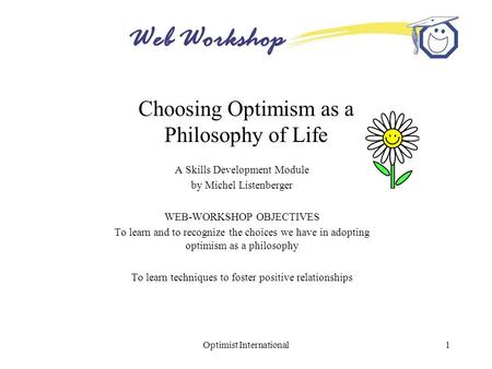 Web Workshop Optimist International1 Choosing Optimism as a Philosophy of Life A Skills Development Module by Michel Listenberger WEB-WORKSHOP OBJECTIVES.