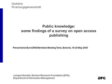 Public knowledge: some findings of a survey on open access publishing Juergen Guedler, German Research Foundation (DFG), Department of Information Management.