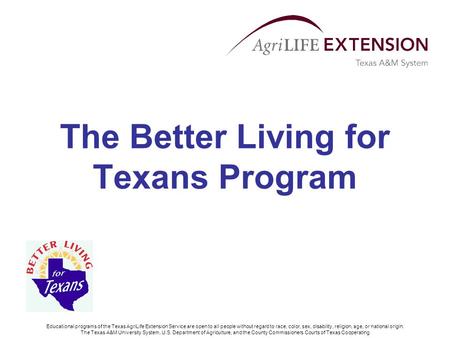 The Better Living for Texans Program Educational programs of the Texas AgriLife Extension Service are open to all people without regard to race, color,