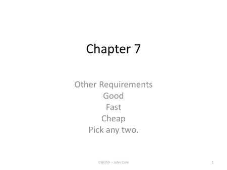 Chapter 7 Other Requirements Good Fast Cheap Pick any two. 1CS6359 -- John Cole.