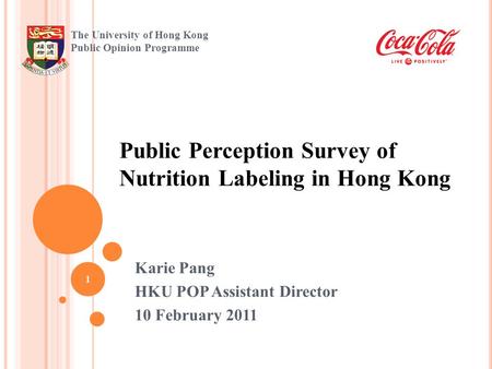 Public Perception Survey of Nutrition Labeling in Hong Kong 1 The University of Hong Kong Public Opinion Programme Karie Pang HKU POP Assistant Director.