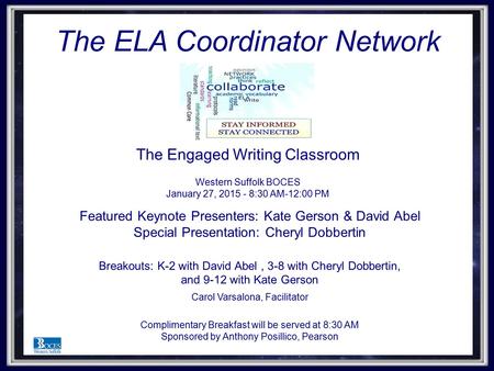 The ELA Coordinator Network The Engaged Writing Classroom Western Suffolk BOCES January 27, 2015 - 8:30 AM-12:00 PM Featured Keynote Presenters: Kate Gerson.