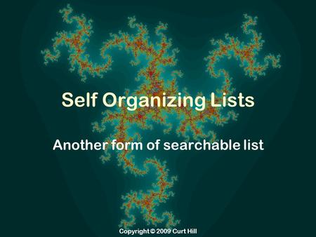 Copyright © 2009 Curt Hill Self Organizing Lists Another form of searchable list.