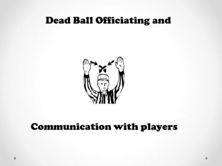 Dead Ball Officiating and Communication with players.