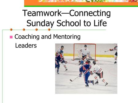 Teamwork—Connecting Sunday School to Life Coaching and Mentoring Leaders.