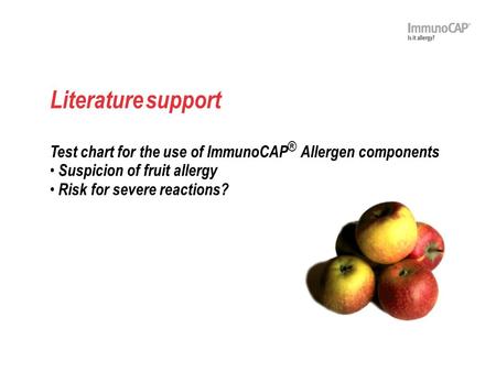 Literature support Test chart for the use of ImmunoCAP ® Allergen components Suspicion of fruit allergy Risk for severe reactions?