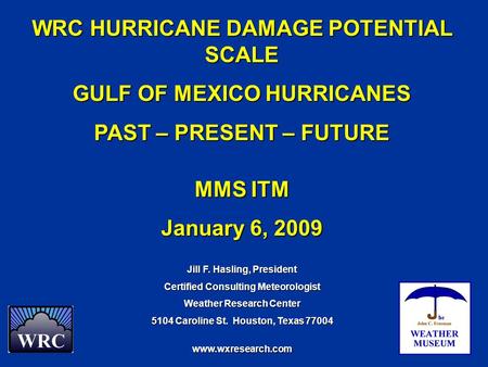 WRC HURRICANE DAMAGE POTENTIAL SCALE GULF OF MEXICO HURRICANES PAST – PRESENT – FUTURE MMS ITM January 6, 2009 Jill F. Hasling, President Certified Consulting.