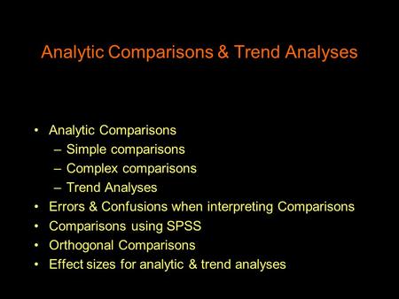 Analytic Comparisons & Trend Analyses Analytic Comparisons –Simple comparisons –Complex comparisons –Trend Analyses Errors & Confusions when interpreting.