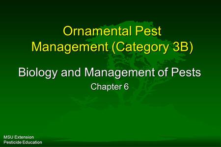 MSU Extension Pesticide Education Ornamental Pest Management (Category 3B) Biology and Management of Pests Chapter 6.
