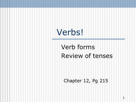 Verbs! Verb forms Review of tenses 1 Chapter 12, Pg 215.