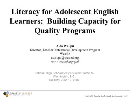 © WestEd, Teacher Professional Development, 2007 Literacy for Adolescent English Learners: Building Capacity for Quality Programs Aída Walqui Director,
