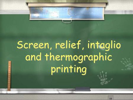 Screen, relief, intaglio and thermographic printing.