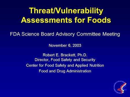 Threat/Vulnerability Assessments for Foods FDA Science Board Advisory Committee Meeting November 6, 2003 Robert E. Brackett, Ph.D. Director, Food Safety.