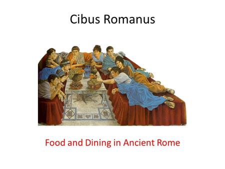 Cibus Romanus Food and Dining in Ancient Rome. 3 Meals a Day Ientaculum – morning (breakfast) meal. Usually very light – bread and water, occasionally.