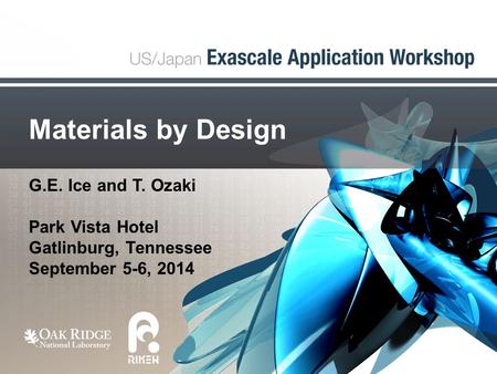 Materials by Design G.E. Ice and T. Ozaki Park Vista Hotel Gatlinburg, Tennessee September 5-6, 2014.