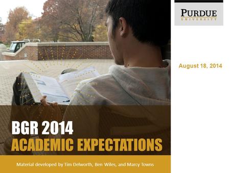 August 18, 2014 BGR 2014 ACADEMIC EXPECTATIONS Material developed by Tim Delworth, Ben Wiles, and Marcy Towns.