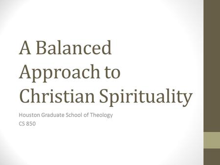 A Balanced Approach to Christian Spirituality Houston Graduate School of Theology CS 850.
