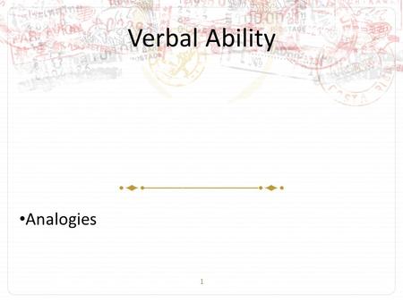 1 Verbal Ability Analogies. 2 – The purpose of the Analogies section is to test your ability to recognize parallels and similarities between words and.