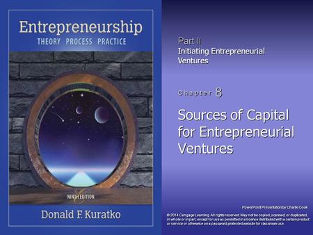 PowerPoint Presentation by Charlie Cook Part II Initiating Entrepreneurial Ventures C h a p t e r 8 Sources of Capital for Entrepreneurial Ventures © 2014.