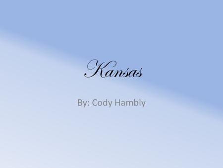 Kansas By: Cody Hambly. Kansas Kansas picture Kansas State Flag.