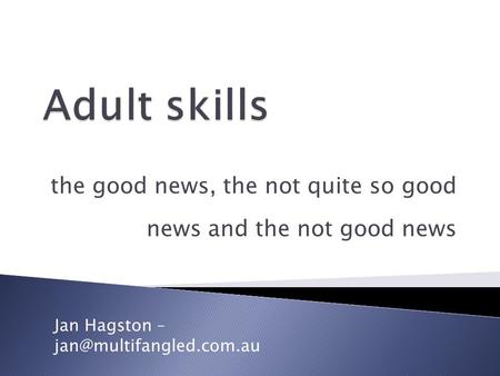 The good news, the not quite so good news and the not good news Jan Hagston –