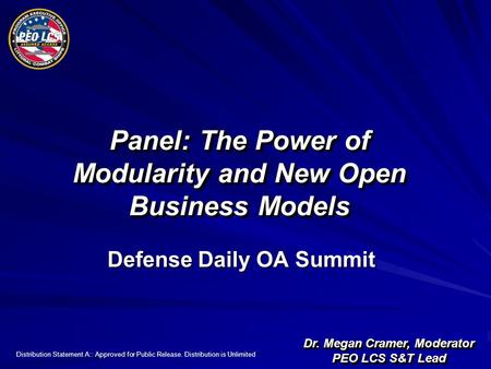 Distribution Statement A:: Approved for Public Release. Distribution is Unlimited Panel: The Power of Modularity and New Open Business Models Dr. Megan.