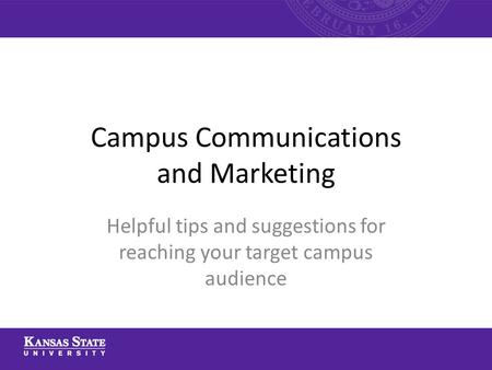 Campus Communications and Marketing Helpful tips and suggestions for reaching your target campus audience.
