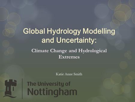 Global Hydrology Modelling and Uncertainty: Climate Change and Hydrological Extremes Katie Anne Smith.