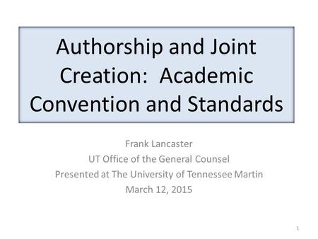 Authorship and Joint Creation: Academic Convention and Standards Frank Lancaster UT Office of the General Counsel Presented at The University of Tennessee.
