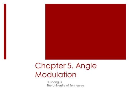 Chapter 5. Angle Modulation Husheng Li The University of Tennessee.