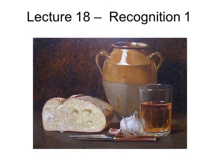 Lecture 18 – Recognition 1. Visual Recognition 1)Contours 2)Objects 3)Faces 4)Scenes.