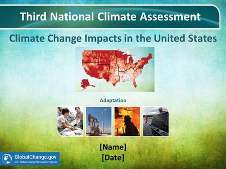 Climate Change Impacts in the United States Third National Climate Assessment [Name] [Date] Adaptation.
