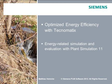 Matthias Heinicke© Siemens PLM Software 2013. All Rights Reserved.  Optimized Energy Efficiency with Tecnomatix  Energy-related simulation and evaluation.