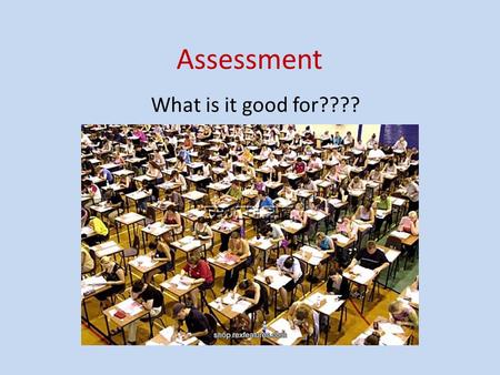 Assessment What is it good for????. Outcomes Define common types of assessment Identify the purposes of assessment Outline useful approaches to assessment.